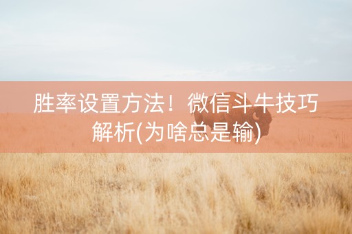 胜率设置方法！微信斗牛技巧解析(为啥总是输)