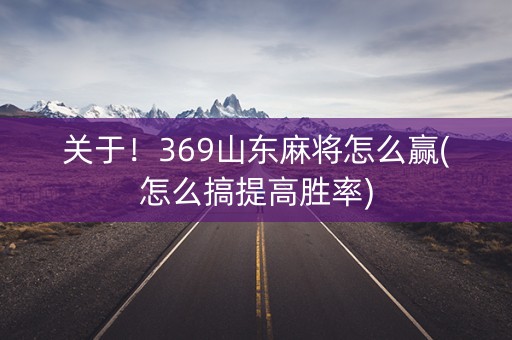 关于！369山东麻将怎么赢(怎么搞提高胜率)