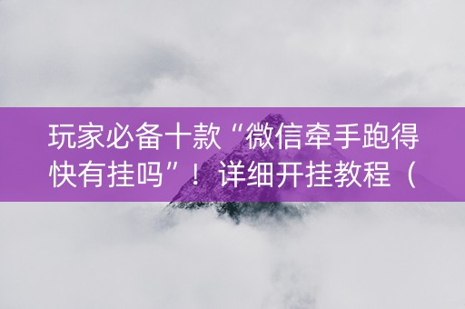玩家必备十款“微信牵手跑得快有挂吗”！详细开挂教程（确实真的有挂)-知乎