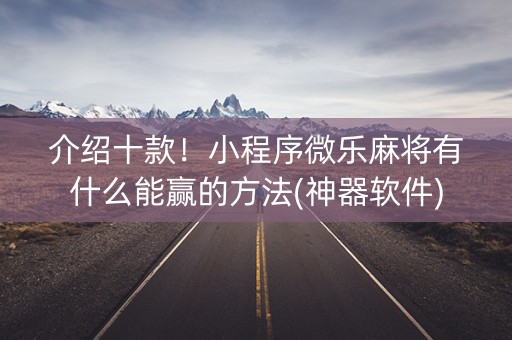 介绍十款！小程序微乐麻将有什么能赢的方法(神器软件)