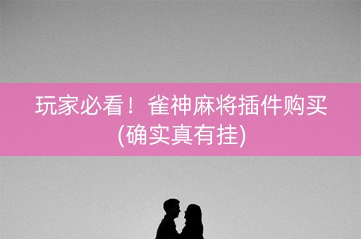 玩家必看！雀神麻将插件购买(确实真有挂)