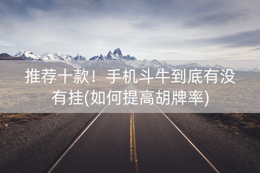 推荐十款！手机斗牛到底有没有挂(如何提高胡牌率)