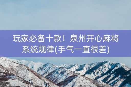 玩家必备十款！泉州开心麻将系统规律(手气一直很差)