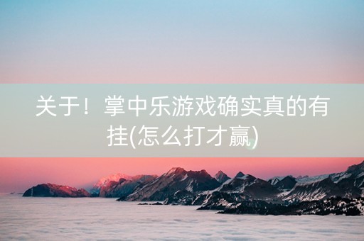 关于！掌中乐游戏确实真的有挂(怎么打才赢)