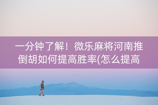 一分钟了解！微乐麻将河南推倒胡如何提高胜率(怎么提高好牌几率)