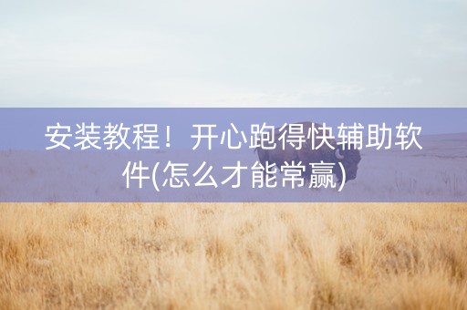 安装教程！开心跑得快辅助软件(怎么才能常赢)