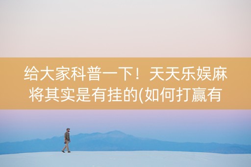 给大家科普一下！天天乐娱麻将其实是有挂的(如何打赢有插件吗)