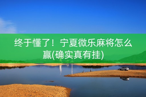 终于懂了！宁夏微乐麻将怎么赢(确实真有挂)