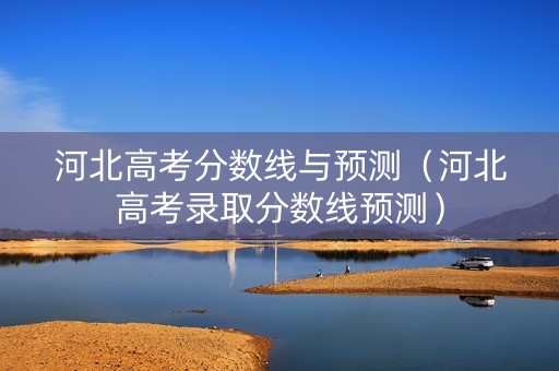 河北高考分数线与预测（河北高考录取分数线预测）