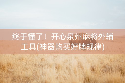 终于懂了！开心泉州麻将外辅工具(神器购买好牌规律)