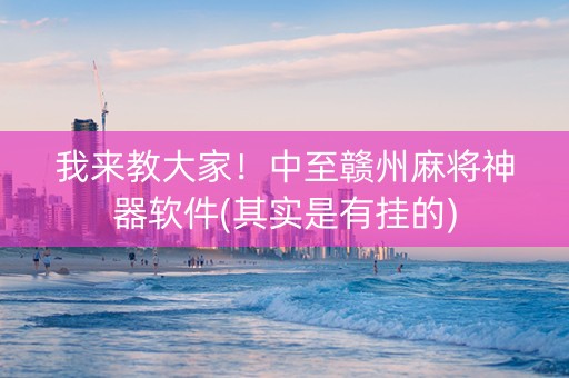 我来教大家！中至赣州麻将神器软件(其实是有挂的)