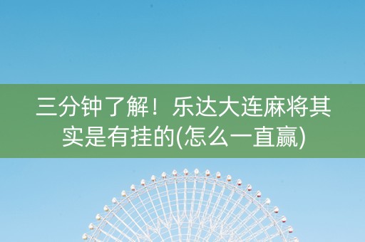三分钟了解！乐达大连麻将其实是有挂的(怎么一直赢)