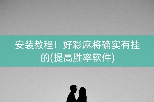 安装教程！好彩麻将确实有挂的(提高胜率软件)