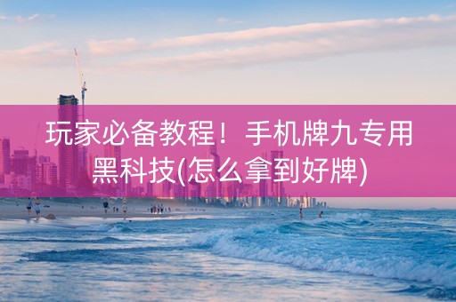 玩家必备教程！手机牌九专用黑科技(怎么拿到好牌)