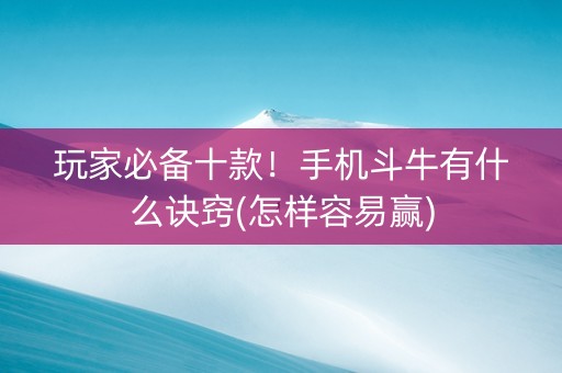 玩家必备十款！手机斗牛有什么诀窍(怎样容易赢)