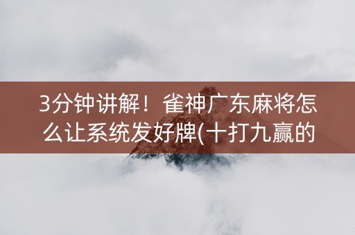 3分钟讲解！雀神广东麻将怎么让系统发好牌(十打九赢的打法)