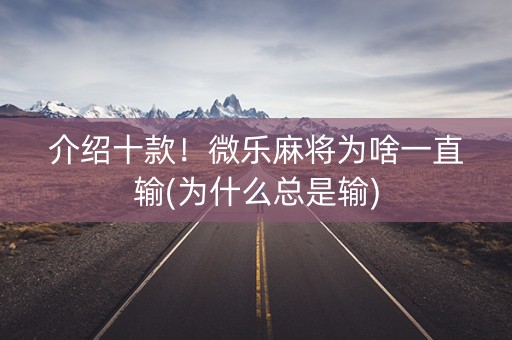 介绍十款！微乐麻将为啥一直输(为什么总是输)