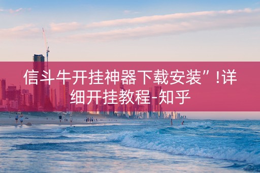 信斗牛开挂神器下载安装”!详细开挂教程-知乎