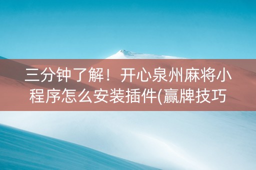 三分钟了解！开心泉州麻将小程序怎么安装插件(赢牌技巧插件安装)