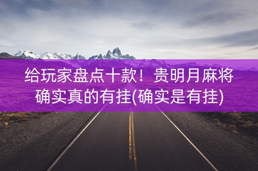 给玩家盘点十款！贵明月麻将确实真的有挂(确实是有挂)