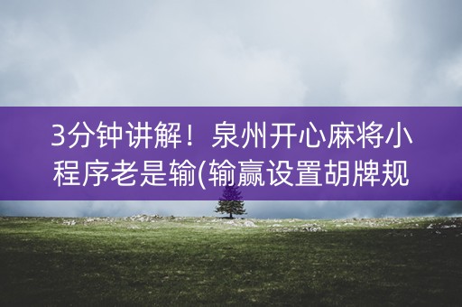 3分钟讲解！泉州开心麻将小程序老是输(输赢设置胡牌规律)
