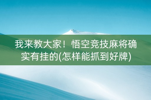 我来教大家！悟空竞技麻将确实有挂的(怎样能抓到好牌)