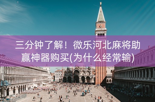 三分钟了解！微乐河北麻将助赢神器购买(为什么经常输)