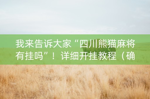 我来告诉大家“四川熊猫麻将有挂吗”！详细开挂教程（确实真的有挂)-知乎