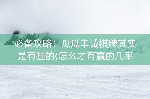 必备攻略！瓜瓜丰城棋牌其实是有挂的(怎么才有赢的几率)