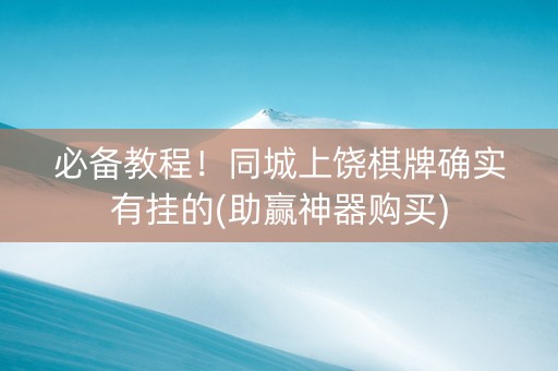 必备教程！同城上饶棋牌确实有挂的(助赢神器购买)