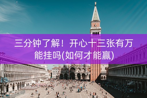 三分钟了解！开心十三张有万能挂吗(如何才能赢)