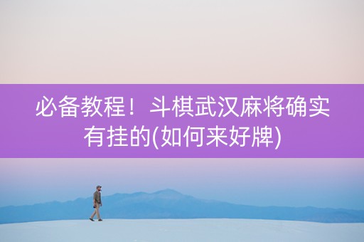 必备教程！斗棋武汉麻将确实有挂的(如何来好牌)