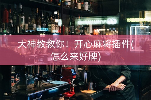 大神教教你！开心麻将插件(怎么来好牌)
