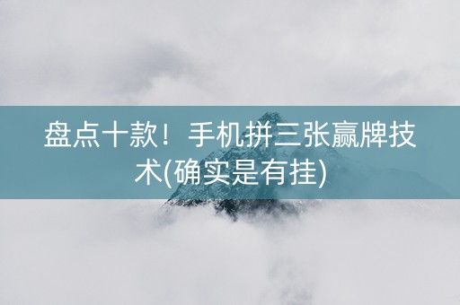 盘点十款！手机拼三张赢牌技术(确实是有挂)