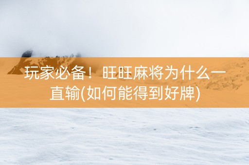 玩家必备！旺旺麻将为什么一直输(如何能得到好牌)