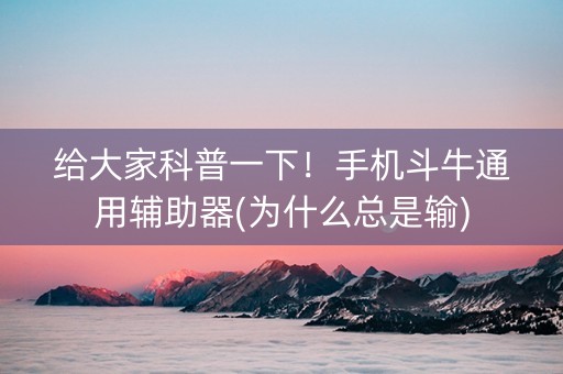 给大家科普一下！手机斗牛通用辅助器(为什么总是输)