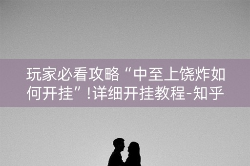 玩家必看攻略“中至上饶炸如何开挂”!详细开挂教程-知乎