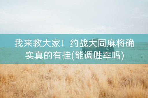 我来教大家！约战大同麻将确实真的有挂(能调胜率吗)