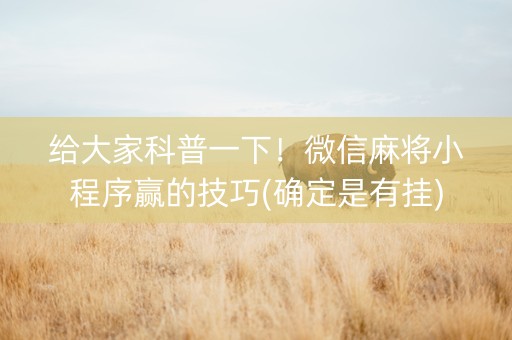 给大家科普一下！微信麻将小程序赢的技巧(确定是有挂)