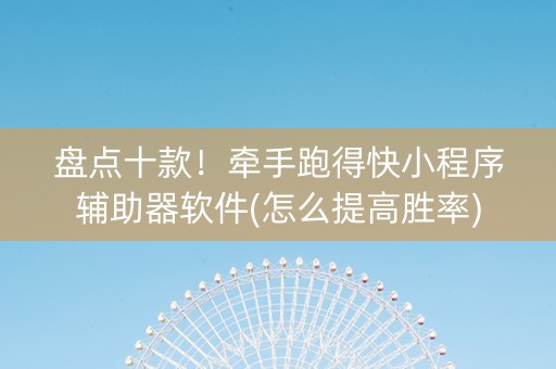 盘点十款！牵手跑得快小程序辅助器软件(怎么提高胜率)