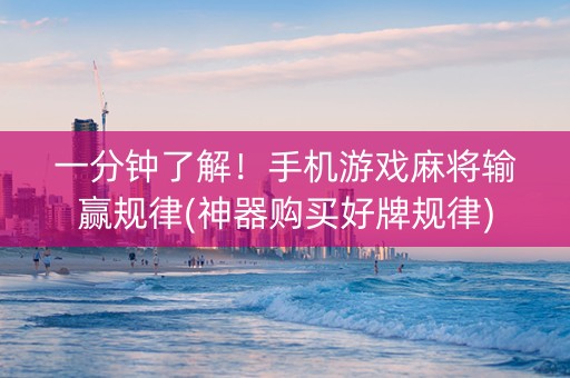 一分钟了解！手机游戏麻将输赢规律(神器购买好牌规律)