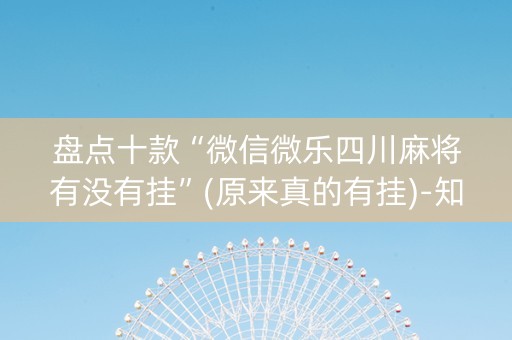 盘点十款“微信微乐四川麻将有没有挂”(原来真的有挂)-知乎