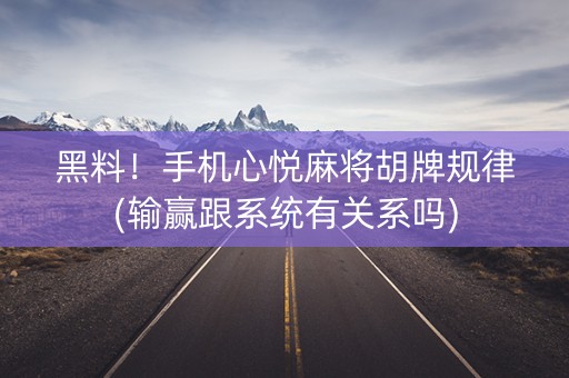 黑料！手机心悦麻将胡牌规律(输赢跟系统有关系吗)