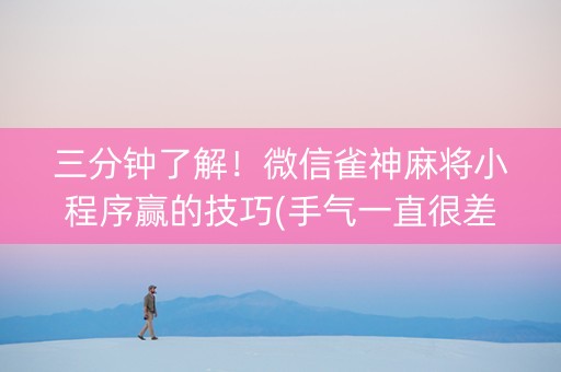 三分钟了解！微信雀神麻将小程序赢的技巧(手气一直很差)