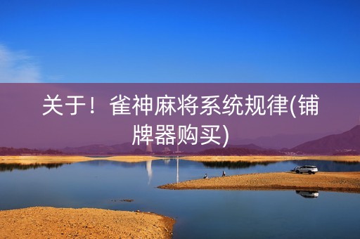 关于！雀神麻将系统规律(铺牌器购买)