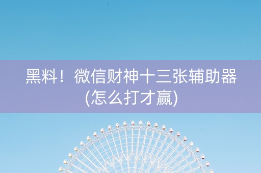 黑料！微信财神十三张辅助器(怎么打才赢)
