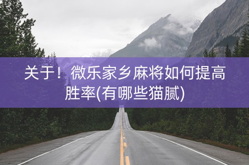 关于！微乐家乡麻将如何提高胜率(有哪些猫腻)