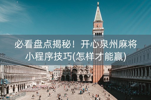 必看盘点揭秘！开心泉州麻将小程序技巧(怎样才能赢)