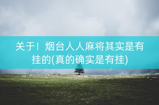 关于！烟台人人麻将其实是有挂的(真的确实是有挂)