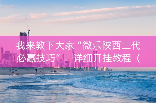 我来教下大家“微乐陕西三代必赢技巧”！详细开挂教程（确实真的有挂)-知乎